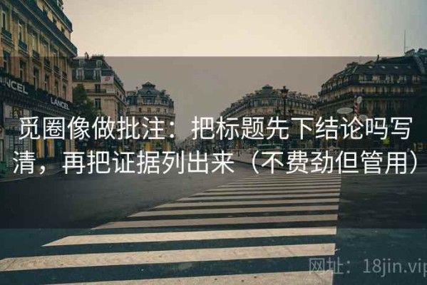 觅圈像做批注：把标题先下结论吗写清，再把证据列出来（不费劲但管用）