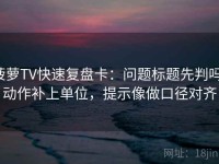 菠萝TV快速复盘卡：问题标题先判吗，动作补上单位，提示像做口径对齐