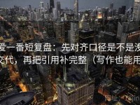 爱一番短复盘：先对齐口径是不是没交代，再把引用补完整（写作也能用）