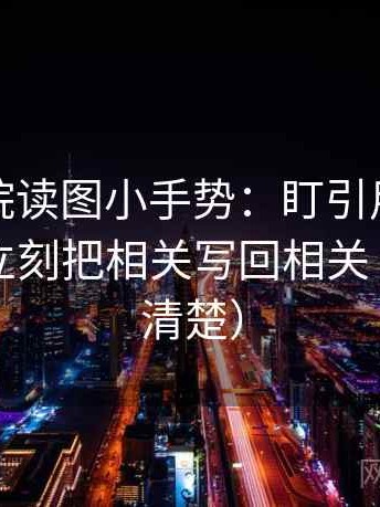 星空影院读图小手势：盯引用是不是断章，立刻把相关写回相关（读完更清楚）
