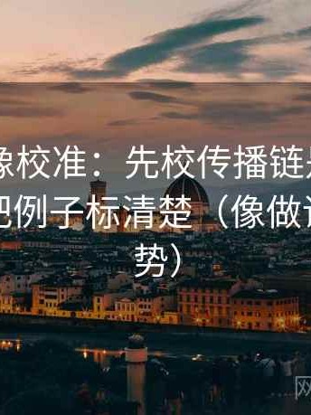 菠萝TV像校准：先校传播链是不是断裂，再把例子标清楚（像做读图小手势）