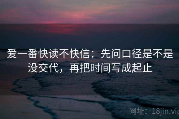 爱一番快读不快信：先问口径是不是没交代，再把时间写成起止