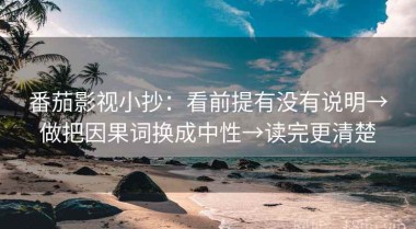 番茄影视小抄：看前提有没有说明→做把因果词换成中性→读完更清楚