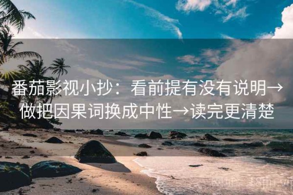 番茄影视小抄：看前提有没有说明→做把因果词换成中性→读完更清楚