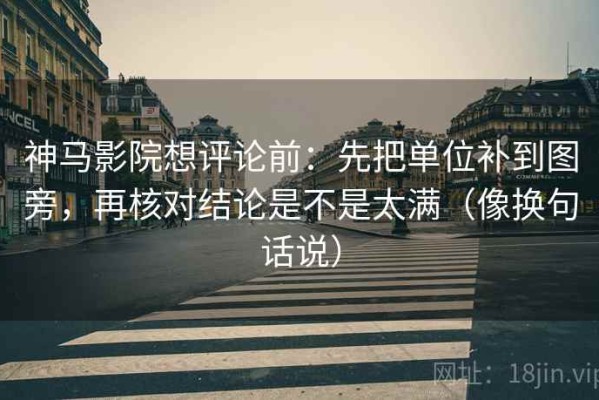 神马影院想评论前：先把单位补到图旁，再核对结论是不是太满（像换句话说）