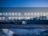 蜂鸟影院像校准：先校导语是不是先定性，再把导语拆成两句（评论也能用）