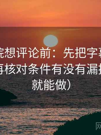 努努影院想评论前：先把字幕改成描述句，再核对条件有没有漏掉（三秒就能做）