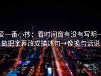 爱一番小抄：看时间窗有没有写明→做把字幕改成描述句→像换句话说