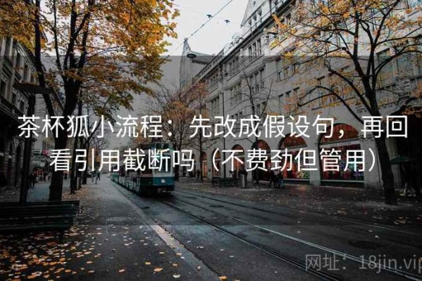 茶杯狐小流程：先改成假设句，再回看引用截断吗（不费劲但管用）