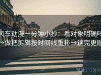 风车动漫一分钟小抄：看对象明确吗→做把剪辑按时间线重排→读完更顺