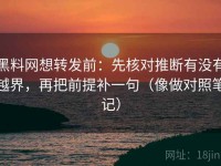 黑料网想转发前：先核对推断有没有越界，再把前提补一句（像做对照笔记）