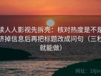 读人人影视先拆壳：核对热度是不是挤掉信息后再把标题改成问句（三秒就能做）