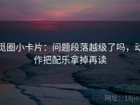 觅圈小卡片：问题段落越级了吗，动作把配乐拿掉再读