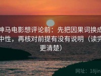 神马电影想评论前：先把因果词换成中性，再核对前提有没有说明（读完更清楚）