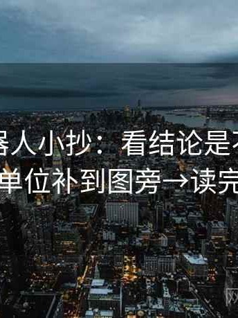 爱看机器人小抄：看结论是不是太满→做把单位补到图旁→读完更清醒