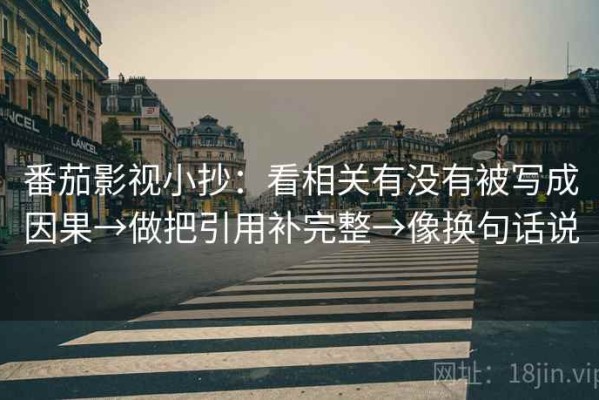 番茄影视小抄：看相关有没有被写成因果→做把引用补完整→像换句话说