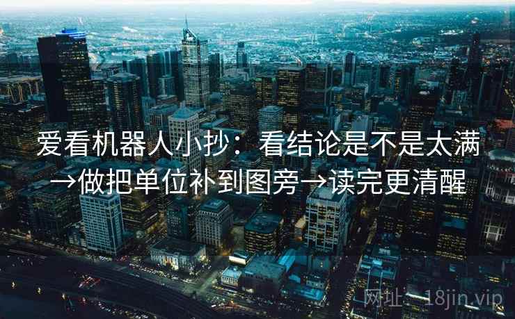 爱看机器人小抄:看结论是不是太满→做把单位补到图旁→读完更清醒 爱看机器人小抄:看结论是不是太满→做把单位补到图旁→读完更清醒