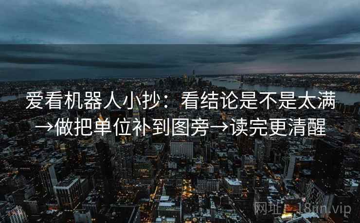 爱看机器人小抄:看结论是不是太满→做把单位补到图旁→读完更清醒 爱看机器人小抄:看结论是不是太满→做把单位补到图旁→读完更清醒