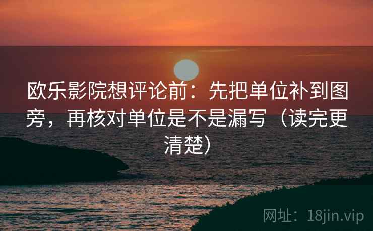欧乐影院想评论前:先把单位补到图旁,再核对单位是不是漏写(读完更清楚) 欧乐影院想评论前:先把单位补到图旁,再核对单位是不是漏写(读完更清楚)